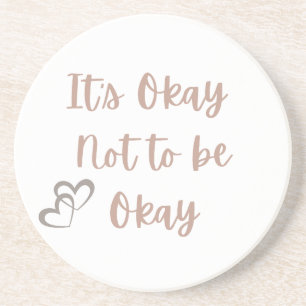 t’s Okay Not to Be Okay, Well being Gift for her Coaster