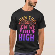T-shirt  02 when they go low we go high-01