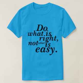 T-Shirt Do what is Right not what is easy