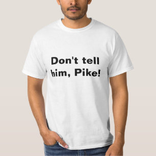 T-shirt, Don't tell him, Pike! T-Shirt