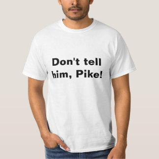 T-shirt, Don't tell him, Pike! T-Shirt