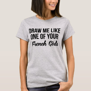 T-Shirt Draw Me Like One Of Your French Girls