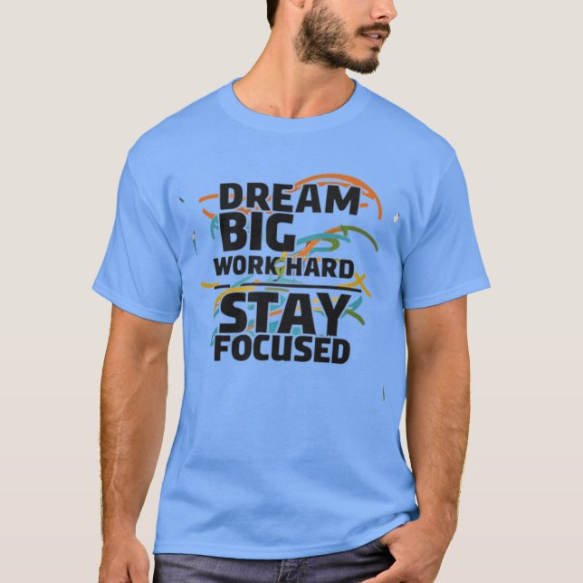 t-shirt “Dream big, work hard, stay focused”. (Front)