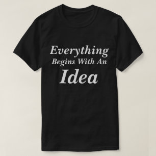T-Shirt Everything Begins With An Idea