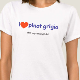 T-Shirt for a Pinot Grigio Drinker!