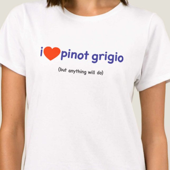 T-Shirt for a Pinot Grigio Drinker! (Creator Uploaded)