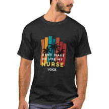 T-Shirt FOR NURSE-DON'T MAKE ME USE MY NURSE VOICE