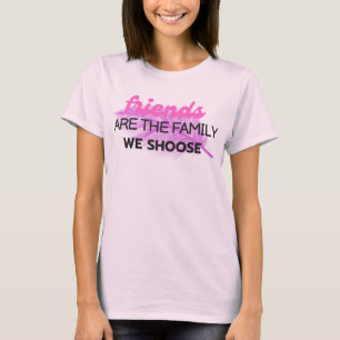 T-Shirt friends are the family we shoose