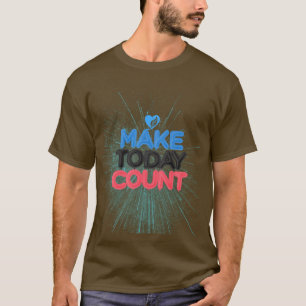 T-Shirt  make today count
