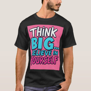 T-shirt, Think Big... Believe in Yourself! T-Shirt