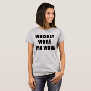 T-Shirt whis key while you work, tumblr tee