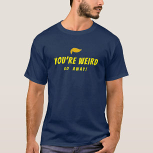 T-Shirt you're weird go away