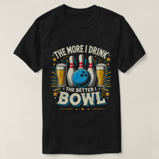 TA121-The more I Drink the better I Bowl Beer Fan T-Shirt