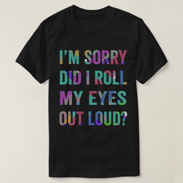 TA57-Did I Roll My Eyes Out Loud Funny Quote  T-Shirt (Design Front)