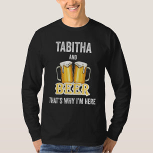 Tabitha And Beer That's Why I'm Here T-Shirt