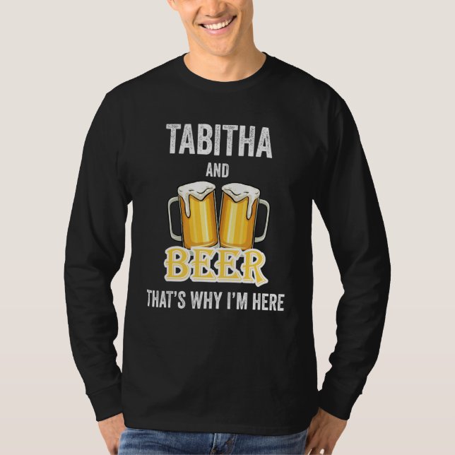Tabitha And Beer That's Why I'm Here T-Shirt (Front)