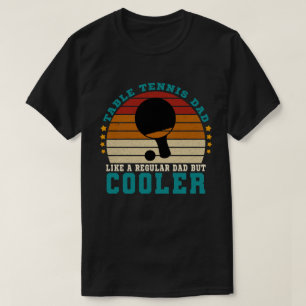 Table Tennis Dad Like a Regular Dad But Cooler T-Shirt