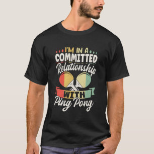 Table Tennis I'M In A Commited Relationship With P T-Shirt