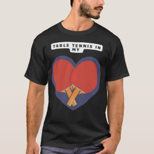 Table Tennis In My Heart Good Gifts For Tennis Pla T-Shirt