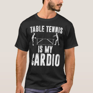 Table Tennis Is My Cardio Ping Pong Paddle Ball Pl T-Shirt
