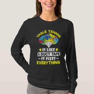 Table Tennis Like A Duct Tape It Fixes Everything  T-Shirt