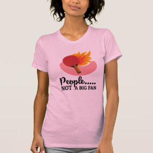 Table Tennis People not big fan Ping Pong T-Shirt
