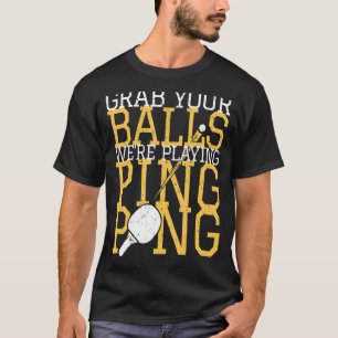 Table Tennis Player Grab Your Balls We're Playing T-Shirt