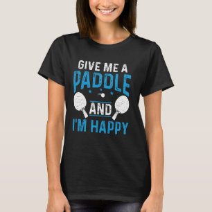 Table Tennis Player Ping Pong Give Me A Paddle And T-Shirt