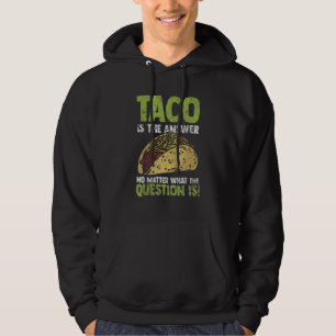 Taco Are the Answer No Matter Question Taco Fan Hoodie