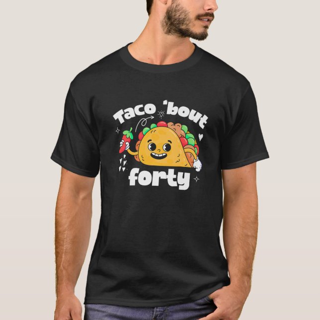 Taco Bout 40th Birthday Taco Theme 40 Year Old B D T-Shirt (Front)