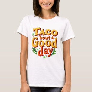 Taco 'bout a Good Day - Food Pun T-Shirt