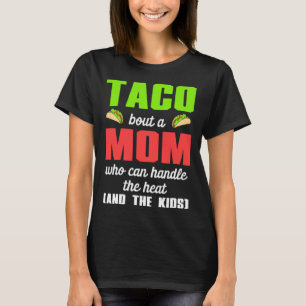 Taco bout a Mum Who Can Handle the Heat and the Ki T-Shirt