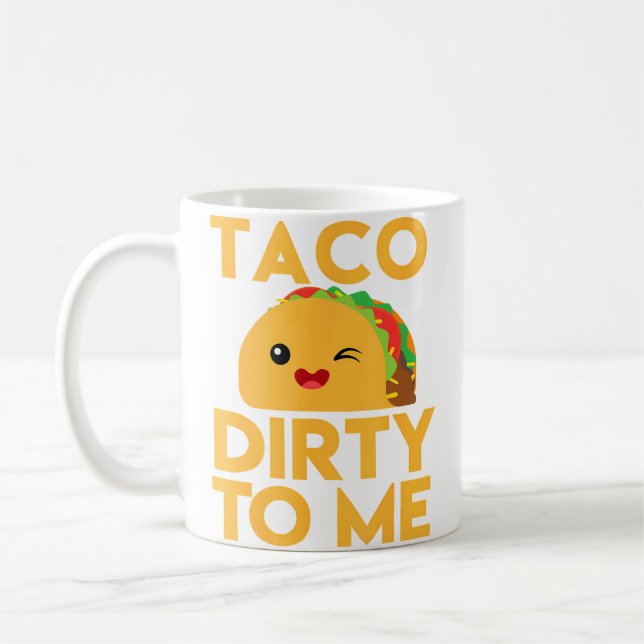 Taco Dirty To Me Funny Coffee Mug (Left)
