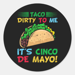 Taco Dirty To Me It's Cinco De Mayo Fiesta Party F Classic Round Sticker