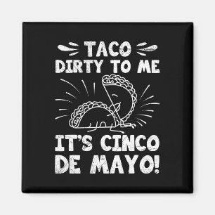 Taco Dirty To Me It's Cinco De Mayo Fiesta Party F Magnet