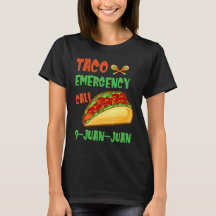 Taco Emergency Call 9 Juan Juan Mexican Food T-Shirt