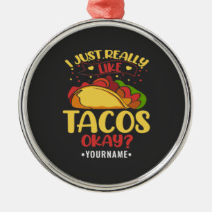 Taco Funny Saying I Just Really Like Tacos Metal Tree Decoration