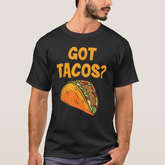 Taco Got Tacos Mexican Food T-Shirt (Front)