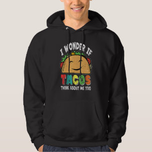Taco I Wonder If Tacos Think About Me Too Taco Tue Hoodie