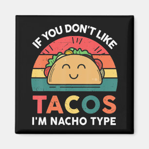 Taco If You Don't Like Tacos I'm Nacho Type Fun  Magnet