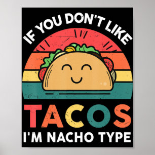 Taco If You Don't Like Tacos I'm Nacho Type Fun Poster