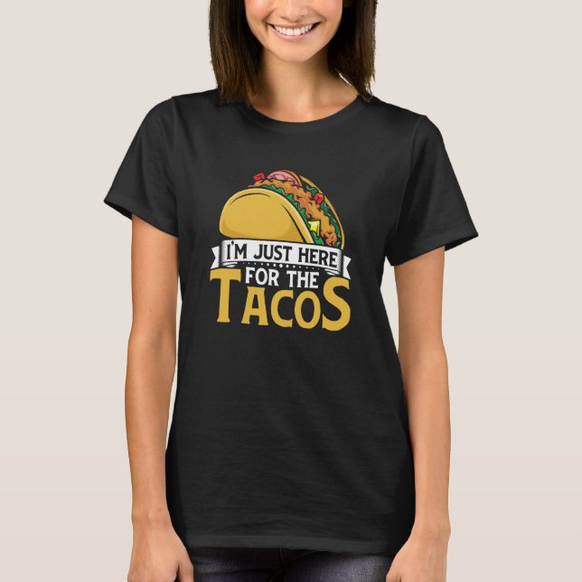 Taco I'm Just Here For The Tacos Mexican Food T-Shirt (Front)