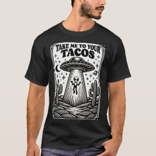 Taco Lover Alien Ufo Hunting Mexican Takes Me To Y T-Shirt