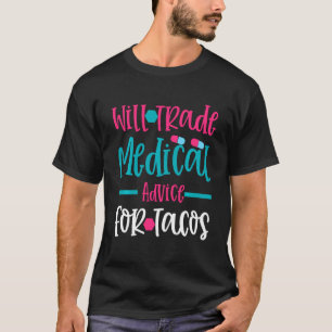 Taco Lover Nurse Will Trade Medical Advice For Tac T-Shirt