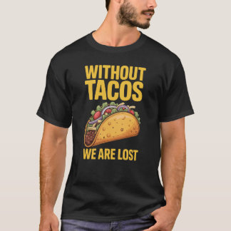Taco Mexican Food Without Tacos T-Shirt