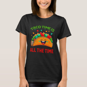 Taco Time Is All The Time Mexican Food Men Women T-Shirt