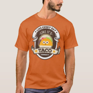 TACO TUESDAY Live Every Day Like its T-Shirt