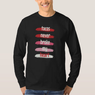 Taco Valentine's Day Tacos Never Broke My Heart T-Shirt