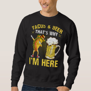 Tacos And Beer That's Why I Am Here Mexican Cinco  Sweatshirt