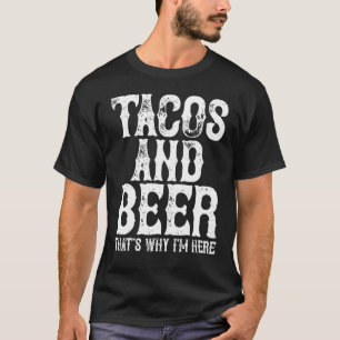 Tacos And Beer Thatu2019s Why Iu2019m Here Cinco D T-Shirt